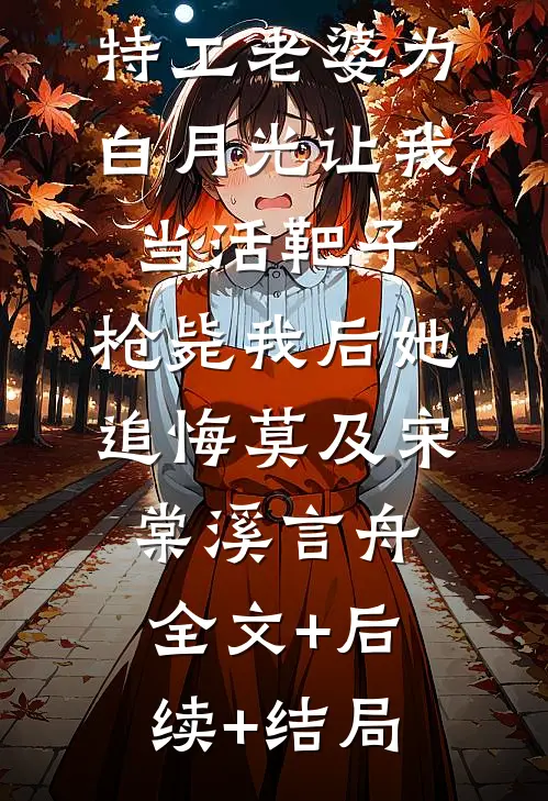 特工老婆为白月光让我当活靶子，枪毙我后她追悔莫及宋棠溪言舟:全文+后续+结局