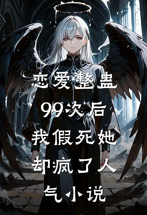 恋爱整蛊99次后，我假死她却疯了人气小说