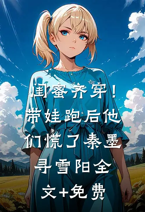 闺蜜齐穿！带娃跑后他们慌了秦墨寻雪阳全文+免费