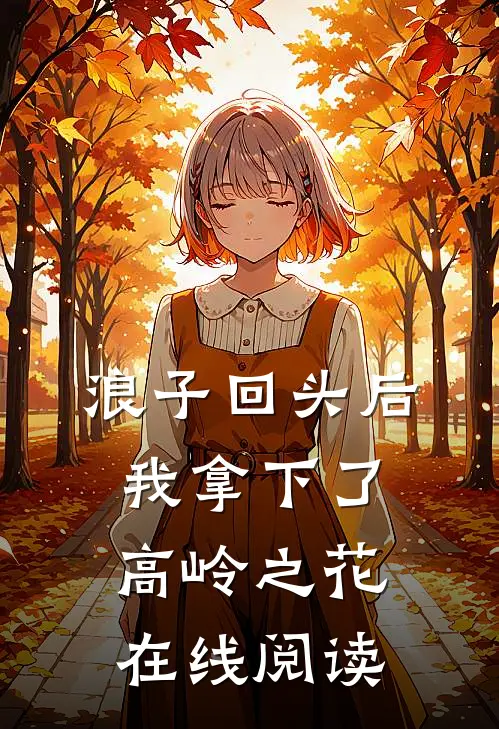 浪子回头后，我拿下了高岭之花在线阅读
