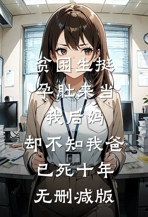 贫困生挺孕肚来当我后妈，却不知我爸已死十年无删减版