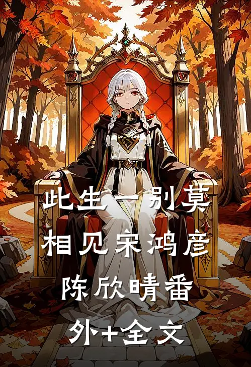 此生一别莫相见宋鸿彦陈欣晴(番外)+(全文)