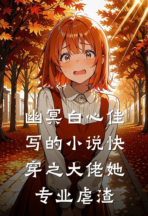 幽冥白心佳写的小说快穿之大佬她专业虐渣