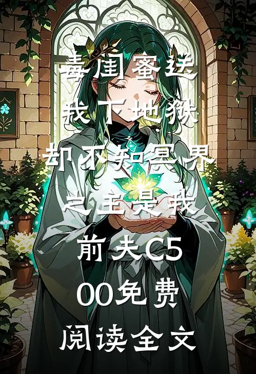 毒闺蜜送我下地狱，却不知冥界之主是我前夫C500免费阅读全文