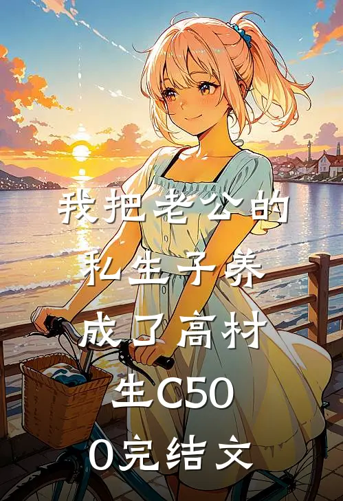 我把老公的私生子养成了高材生C500完结文