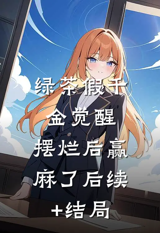 绿茶假千金觉醒，摆烂后赢麻了后续+结局