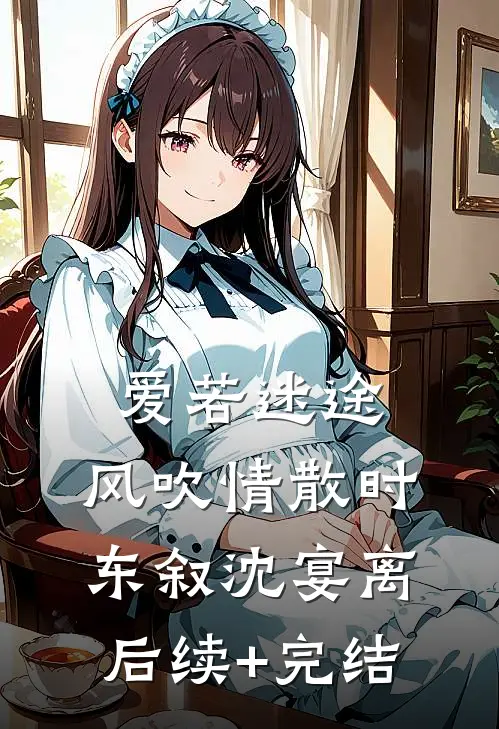 爱若迷途，风吹情散时东叙沈宴离后续+完结