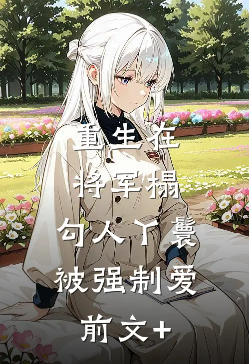 重生在将军榻，勾人丫鬟被强制爱前文+