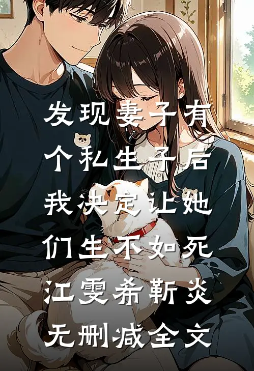 发现妻子有个私生子后，我决定让她们生不如死江雯希靳炎无删减全文