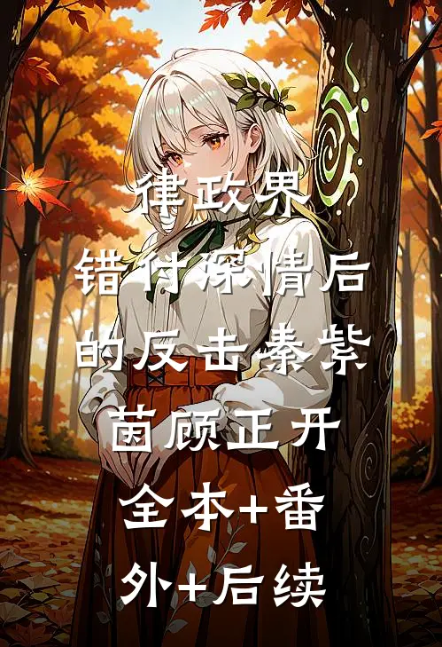 律政界：错付深情后的反击秦紫茵顾正开:全本+番外+后续