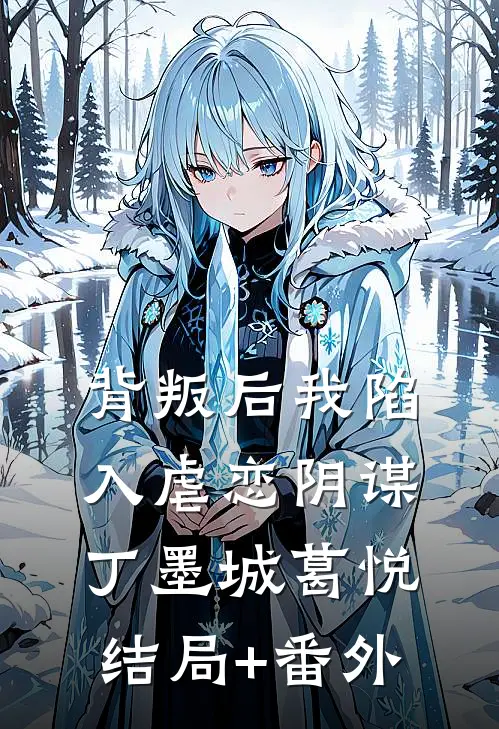 背叛后我陷入虐恋阴谋丁墨城葛悦:结局+番外