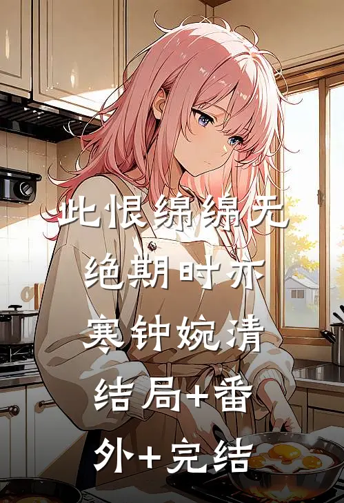 此恨绵绵无绝期时亦寒钟婉清结局+番外+完结