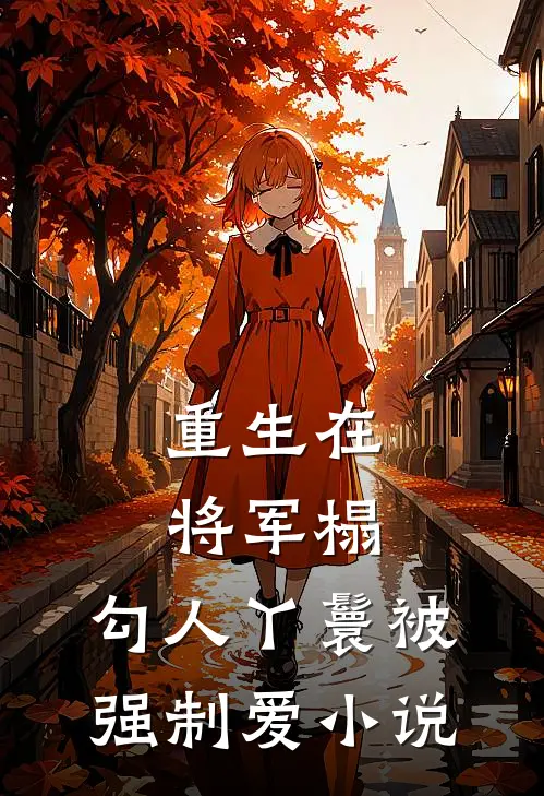 重生在将军榻，勾人丫鬟被强制爱小说