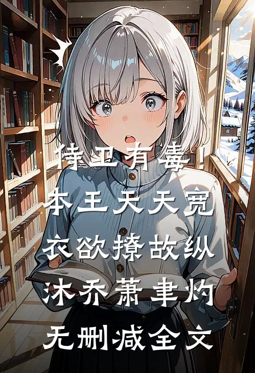 侍卫有毒！本王天天宽衣欲撩故纵沐乔萧聿灼无删减全文