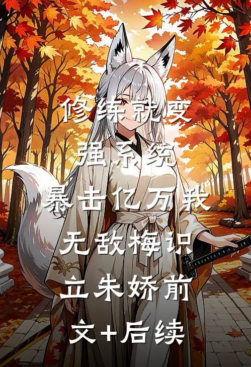 修练就变强系统：暴击亿万我无敌梅识立朱娇前文+后续