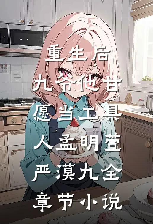 重生后，九爷他甘愿当工具人孟明萱严漠九全章节小说