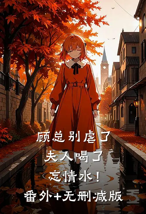 顾总别虐了，夫人喝了忘情水！:番外+无删减版