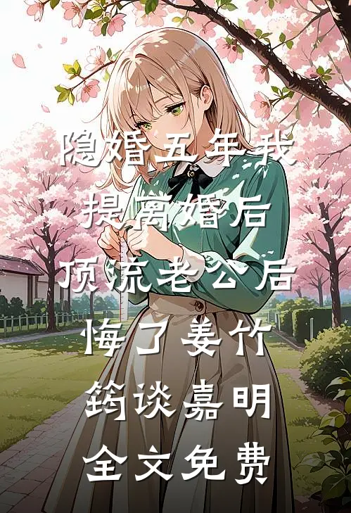 隐婚五年我提离婚后，顶流老公后悔了姜竹筠谈嘉明全文免费