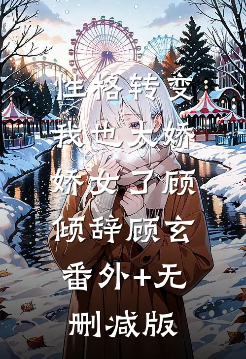 性格转变，我也太娇娇女了顾倾辞顾玄:番外+无删减版