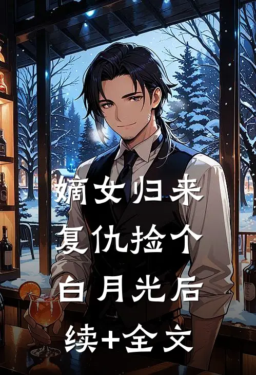 嫡女归来：复仇捡个白月光后续+全文