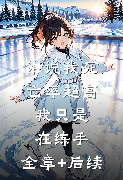 谁说我死亡率超高，我只是在练手:全章+后续