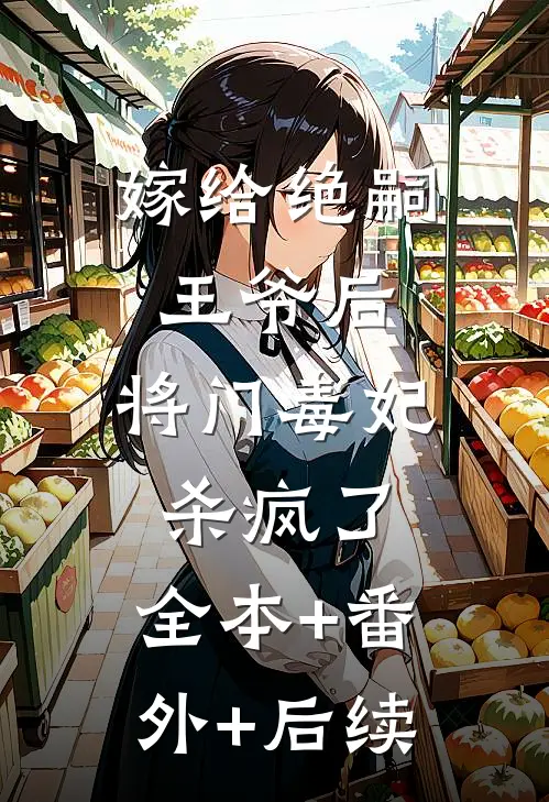 嫁给绝嗣王爷后，将门毒妃杀疯了:全本+番外+后续