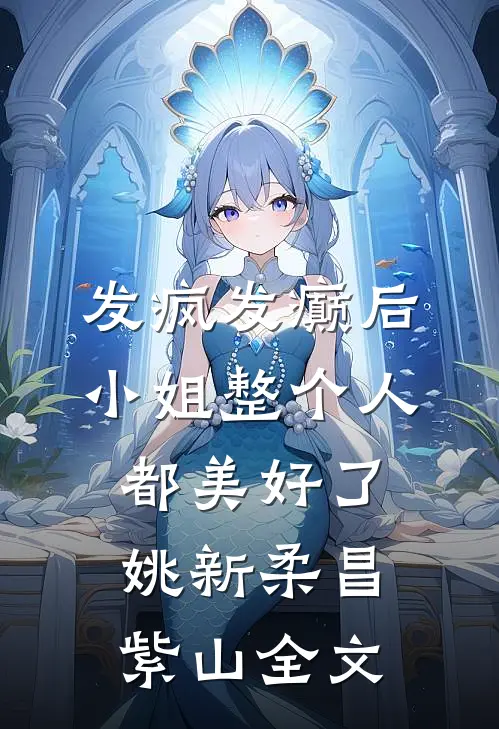 发疯发癫后，小姐整个人都美好了姚新柔昌紫山全文