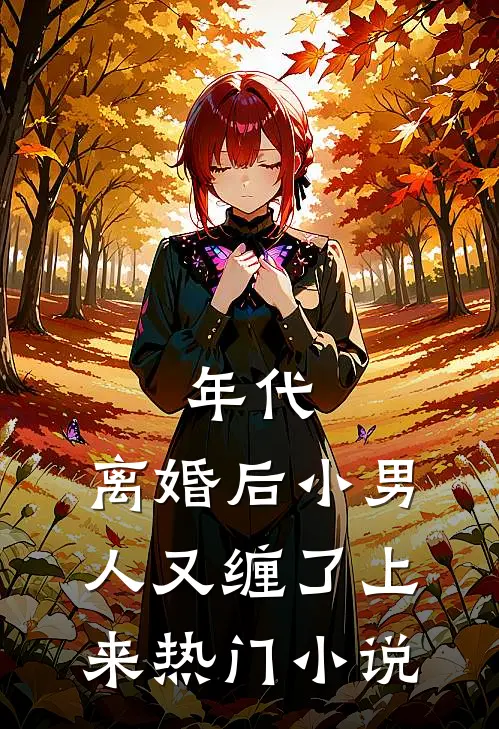 年代，离婚后小男人又缠了上来热门小说