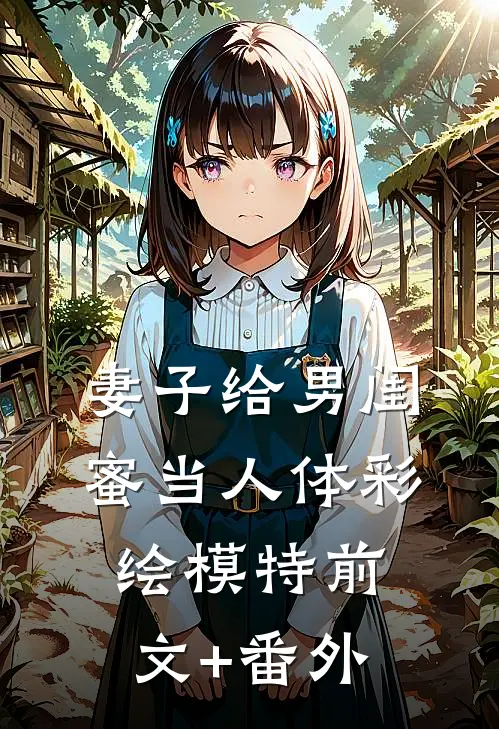 妻子给男闺蜜当人体彩绘模特前文+番外