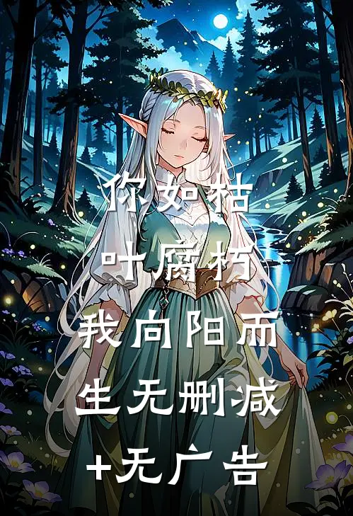 你如枯叶腐朽，我向阳而生无删减+无广告
