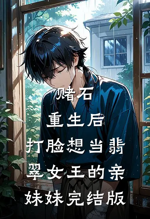 赌石：重生后，打脸想当翡翠女王的亲妹妹完结版