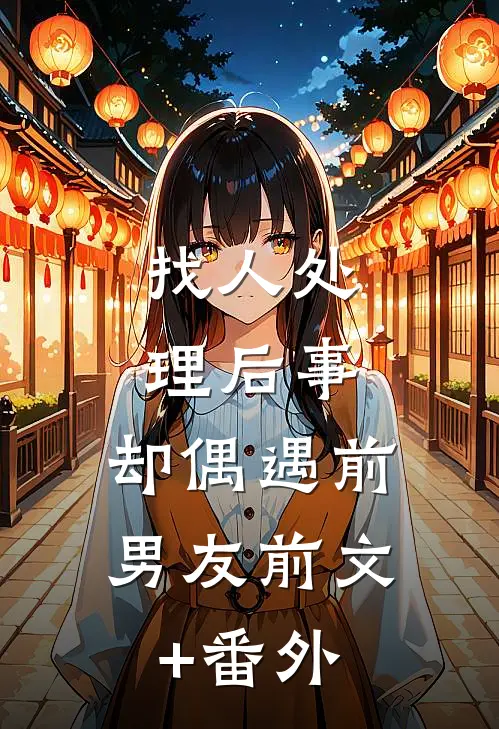 找人处理后事，却偶遇前男友前文+番外