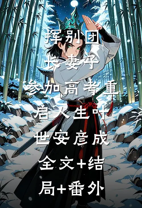 挥别团长妻子：参加高考重启人生叶世安彦成:全文+结局+番外