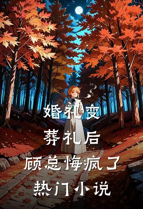 婚礼变葬礼后，顾总悔疯了热门小说