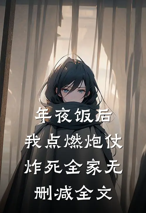 年夜饭后，我点燃炮仗炸死全家无删减全文