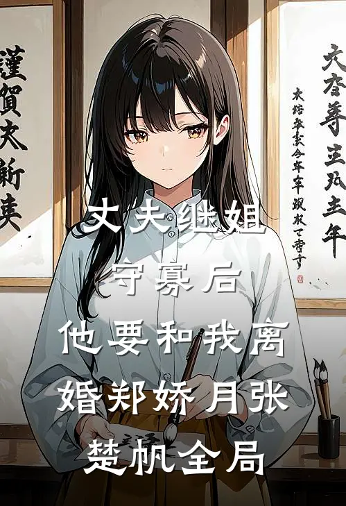 丈夫继姐守寡后，他要和我离婚郑娇月张楚帆全局