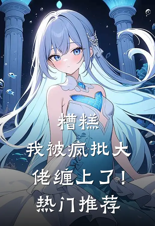 糟糕，我被疯批大佬缠上了！热门推荐