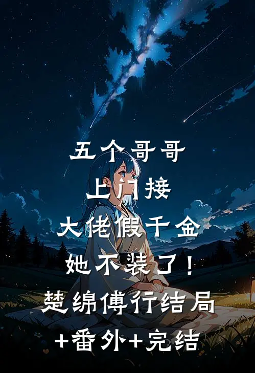 五个哥哥上门接，大佬假千金她不装了！楚绵傅行:结局+番外+完结