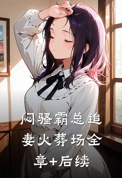 闷骚霸总追妻火葬场全章+后续