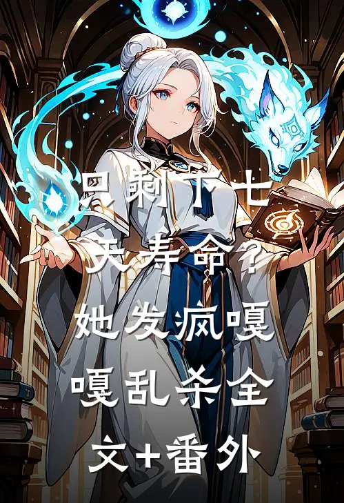 只剩下七天寿命？她发疯嘎嘎乱杀全文+番外