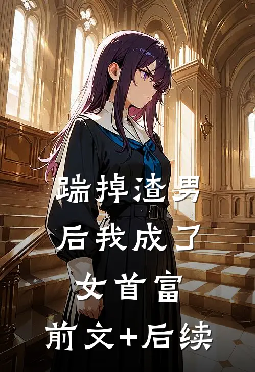 踹掉渣男后我成了女首富:前文+后续