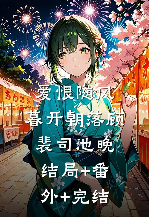 爱恨随风，暮开朝落顾裴司池晚:结局+番外+完结