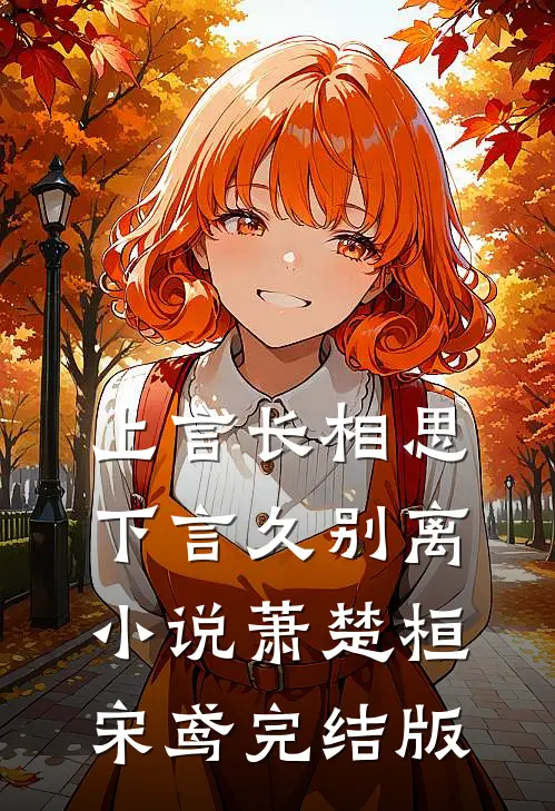 上言长相思，下言久别离小说萧楚桓宋鸢完结版