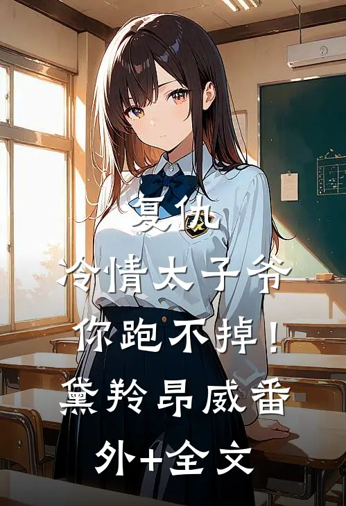 复仇：冷情太子爷，你跑不掉！黛羚昂威(番外)+(全文)