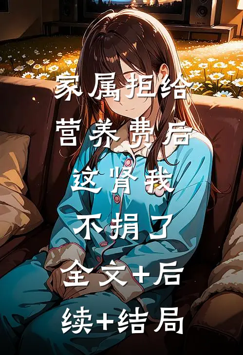 家属拒给营养费后，这肾我不捐了:全文+后续+结局