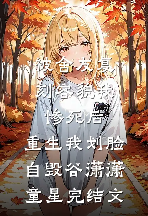 被舍友复刻容貌我惨死后，重生我划脸自毁谷潇潇童星完结文