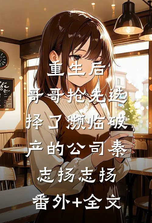 重生后，哥哥抢先选择了濒临破产的公司秦志扬志扬:(番外)+(全文)