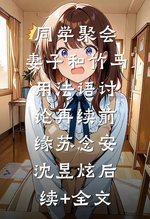 同学聚会，妻子和竹马用法语讨论再续前缘苏念安沈昱炫后续+全文