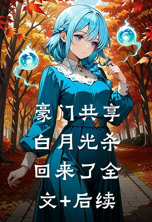 豪门共享白月光杀回来了全文+后续