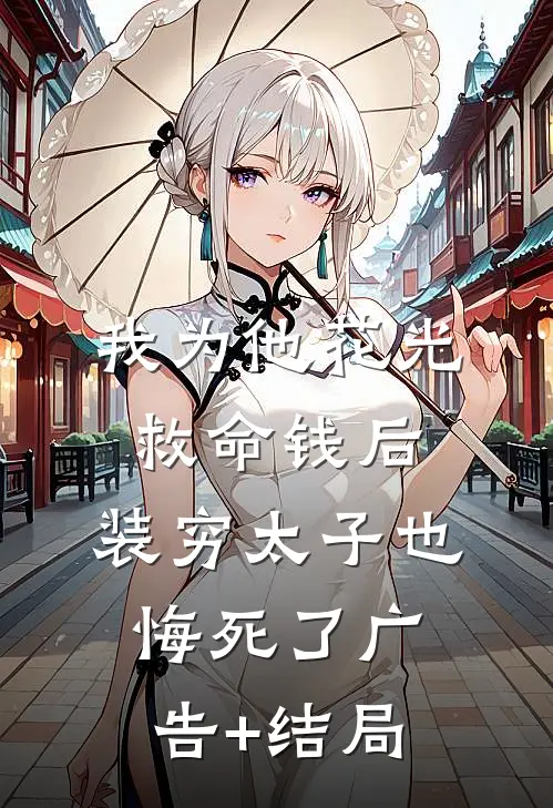 我为他花光救命钱后，装穷太子也悔死了广告+结局